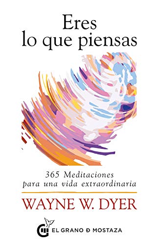 Eres Lo Que Piensas: 365 Meditaciones Para Una Vida Extraordinaria Eres Lo Que Piensas: 365 Meditaciones Para Una Vida Extraordinaria