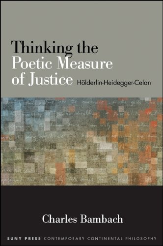 Thinking the Poetic Measure of Justice: Hölderlin-Heidegger-Celan (SUNY series in Contemporary Continental Philosophy)
