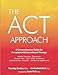 The ACT Approach: A Comprehensive Guide for Acceptance and Commitment Therapy