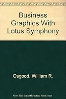 Business Graphics With Lotus Symphony (A Symphony business user's guide) 0887030122 Book Cover