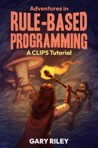 Adventures In Rule-Based Programming: A Clips Tutorial