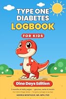 Type One Diabetes Logbook for Kids: Dino Days Edition – 3 Months of Daily Pages for Blood Sugar, Carbs & Insulin – For CGM or Finger Sticks, Pens, Syringes or Pumps 1967991200 Book Cover