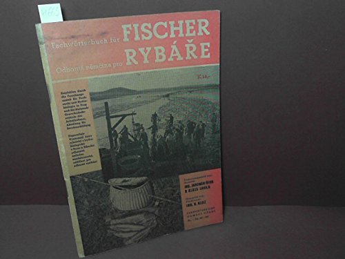 Fachwörterbuch für Fischer - Odborna nemcina pro Rybare - Empfohlen durch die Forschungsanstalt für Fischzucht und Hydrobiologie in Prag und die Nationale Gewerkschaftszentrale der Arbeitnehmer, A ...