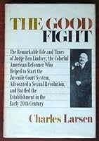 The good fight;: The life and times of Ben B. Lindsey 0812902378 Book Cover