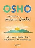 Zurück zur inneren Quelle: Gelassen und glücklich durch Meditation und Selbsterforschung - Osho Übersetzer: Rajmani H. Müller 