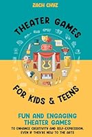 Theater Games for Kids & Teens: Fun and Engaging Theater Games to Enhance Creativity and Self-Expression, Even if They’re New to the Arts B0F62VSY72 Book Cover
