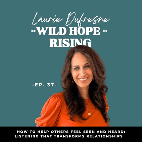 Ep.37| Laurie Dufresne- How to Help Others Feel Seen & Heard | Listening that Transforms Relationships