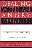 Dealing with an Angry Public: The Mutual Gains Approach To Resolving Disputes