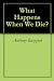 What Happens When We Die?