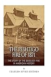 The Peshtigo Fire of 1871: The Story of the Deadliest Fire in American History