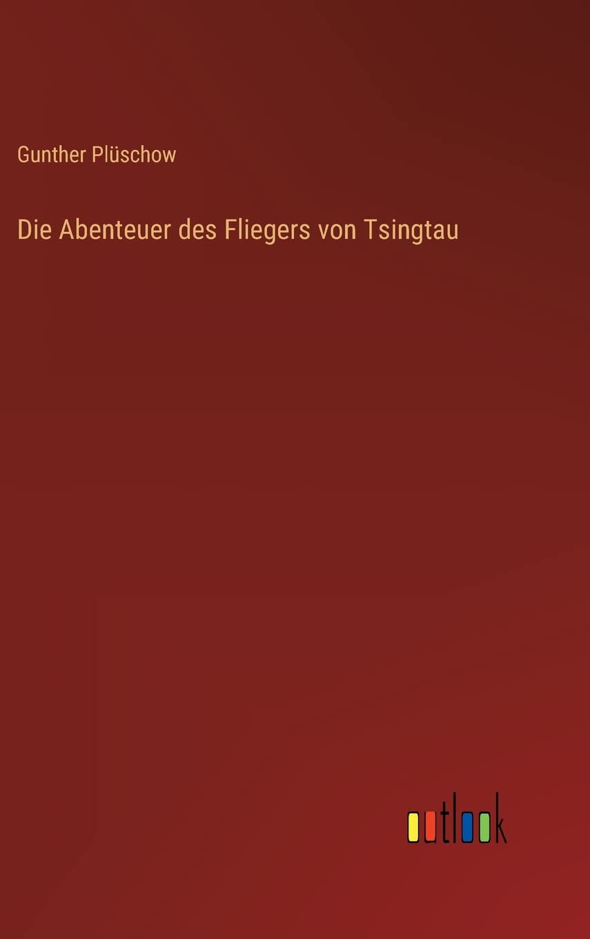 Gunther PlüschowDie Abenteuer des Fliegers von Tsingtau