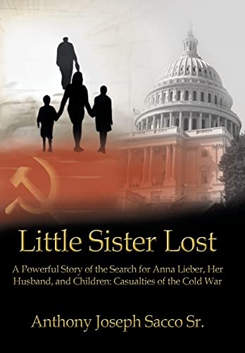 Little Sister Lost: A Powerful Story of the Search for Anna Lieber, Her Husband, and Children: Casualties of the Cold War