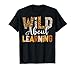Wild About Learning Back To School Students Teachers Novelty T-Shirt