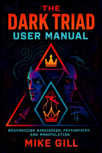 The Dark Triad User Manual: Weaponizing Narcissism, Psychopathy, and Manipulation - Master Covert Tactics for Social Dominance & Unstoppable Influence