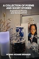 A Collection of Poems and Short Stories: Inspirational Poems and Stories Untold B0H1T2YV9N Book Cover