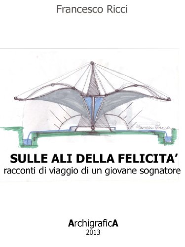 Sulle ali della felicità. Racconti di viaggio di un giovane sognatore (ArchigraficA Paperback Vol. 3) Sulle ali della felicità. Racconti di viaggio di un giovane sognatore (ArchigraficA Paperback Vol. 3)