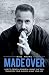 Made Over: How To Create A Powerful Brand That Will Transform Your Business and Save Your Life