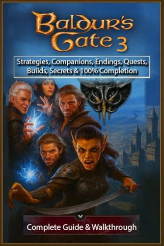 Baldur’s Gate 3 The Ultimate 2025 Complete Guide & Walkthrough Strategies, Companions, Endings, Quests, Builds, Secrets & 100% Completion