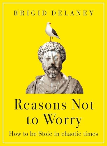 Reasons Not to Worry: How to be Stoic in chaotic
