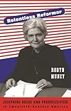 Relentless Reformer: Josephine Roche and Progressivism in Twentieth-Century America (Politics and Society in Modern America)