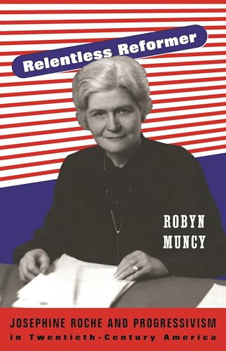 Relentless Reformer: Josephine Roche and Progressivism in Twentieth-Century America (Politics and Society in Modern America)