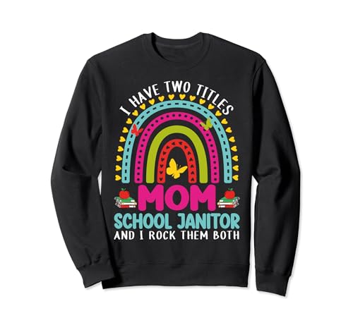 I Have Two Titles Mom School Janitor Crew Back To School Sweatshirt