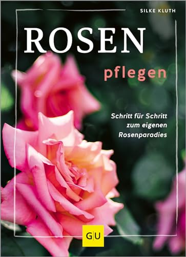 Rosen pflegen: Schritt für Schritt zum Rosenparadies (GU Gartenpr...