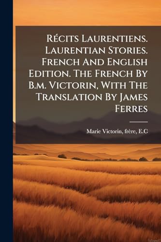 Récits Laurentiens. Laurentian Stories. French And English Edition. The French By B.m. Victorin, With The Translation By James Ferres (French Edition)