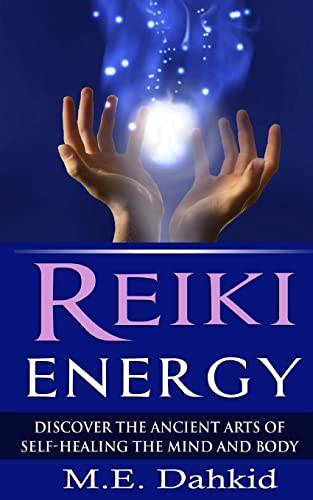 Reiki Energy: Discover the Ancient Arts of Self-Healing the Mind and Body