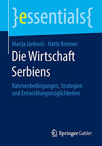 Die Wirtschaft Serbiens: Rahmenbedingungen, Strategien und Entwicklungsmöglichkeiten (essentials)