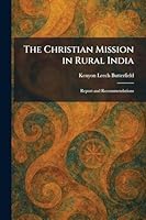 The Christian Mission in Rural India: Report and Recommendations 1025553284 Book Cover