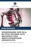 VERWENDUNG DER HLA-B27PCR-TECHNIK ZUM NACHWEIS VON ANKYLOSIERENDER SPONDYLITIS: HLA-B27 PCR IN DER SPONDYLITIS-DIAGNOSE