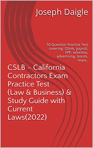 CSLB - California Contractors Exam Practice Test (Law & Business) & Study Guide with Current Laws(2022): 50 Question Practice Test covering: OSHA, payroll, IIPP, asbestos, advertising, bonds, more..