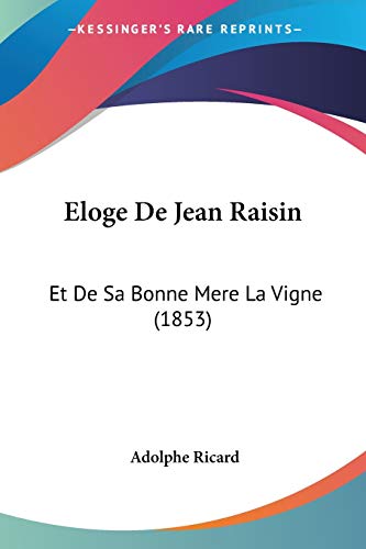Eloge De Jean Raisin: Et De Sa Bonne Mere La Vigne (1853) (French Edition)
