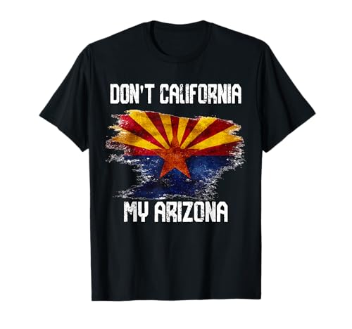 Vintage Distressed Arizona Flag Don't California My Arizona T-Shirt