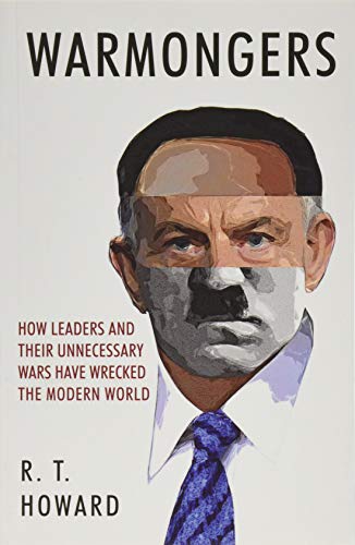 Warmongers: How Leaders and Their Unnecessary Wars Have Wrecked the Modern World