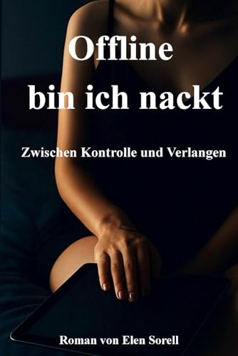 Offline bin ich nackt: Zwischen Kontrolle und Verlangen