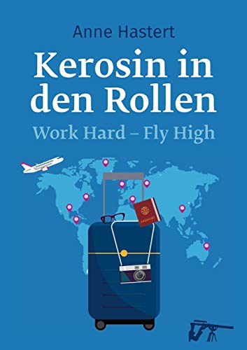 Kerosin in den Rollen: Work Hard, Fly High (German Edition)