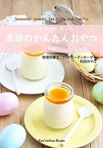 Amazon Co Jp こどもと一緒に楽しむ 季節のかんたんおやつ 春編 Kon Nichiwa Books Ebook 松田みやこ Kon Nichiwa Books 本