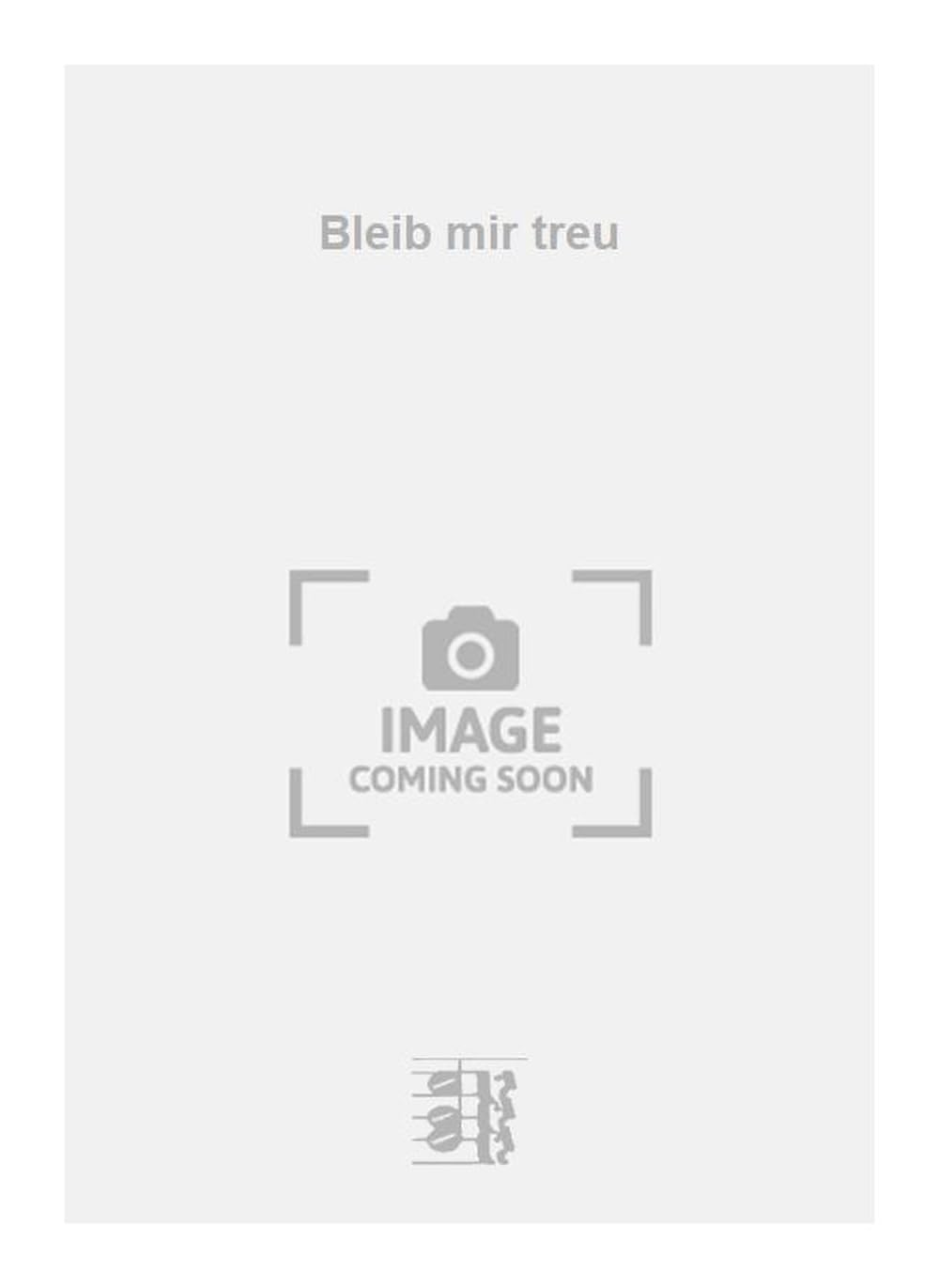Bleib mir treu. Vocal And Piano.