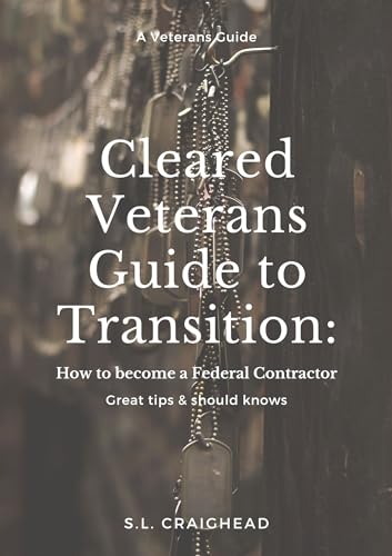 The Cleared Veterans Transition Guide: A Veteran's Guide to Successful Transition To Federal Contracting