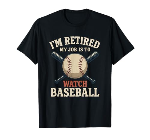 I'm Retired My Job is to Watch Baseball Funny Retirement T-Shirt