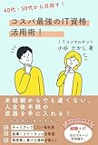 40代・50代から目指す！コスパ最強のIT資格活用術: 未経験からでも遅くない、人生後半戦の武器を手に入れる