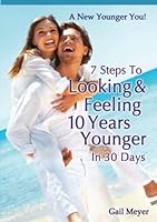 7 Steps to Looking and Feeling 10 Years Younger in 30 Days 0557606330 Book Cover