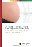 pre natalben plus  Avaliação da assistência pré-natal na perspectiva Materna: O pré-natal no Sistema Único de Saúde segundo a visão materna