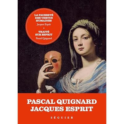 La Fausset&eacute; des vertus humaines - pr&eacute;c&eacute;d&eacute;e de Trait&eacute; sur Esprit par Pascal Quignard
