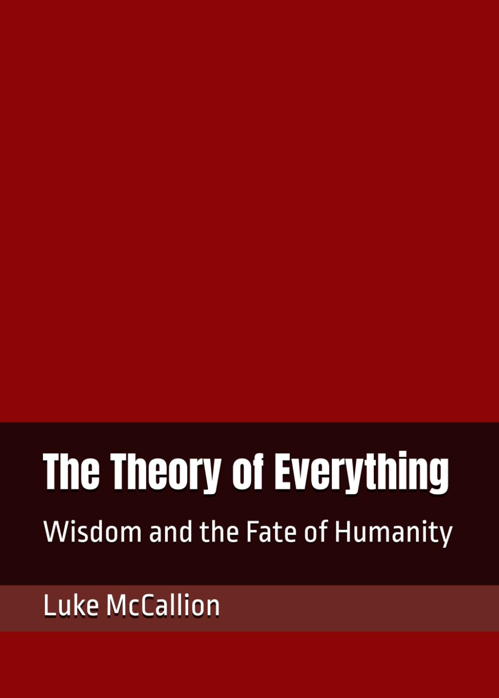 The Theory of Everything: Wisdom and the Fate of Humanity (The Existential Theory of Everything)