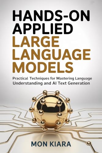 Hands-On Applied Large Language Models: Practical Techniques for ...