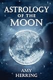 Astrology of the Moon: An Illuminating Journey Through the Signs & Houses