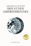  Jardiner au rythme des lunes amérindiennes: Conseils pratiques, récits culturels et espaces pour vos propres observations